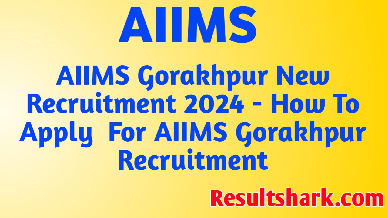 AIIMS Gorakhpur New Recruitment 2024 - How To Apply  For AIIMS Gorakhpur Recruitment