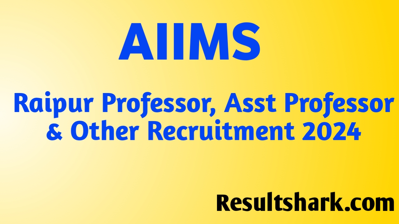 AIIMS, Raipur Professor, Asst Professor & Other Recruitment 2024